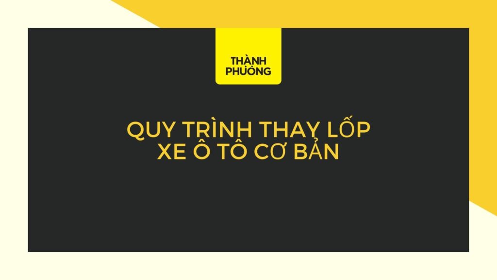 quy-trinh-thay-lop-xe-o-to-co-ban-hien-nay