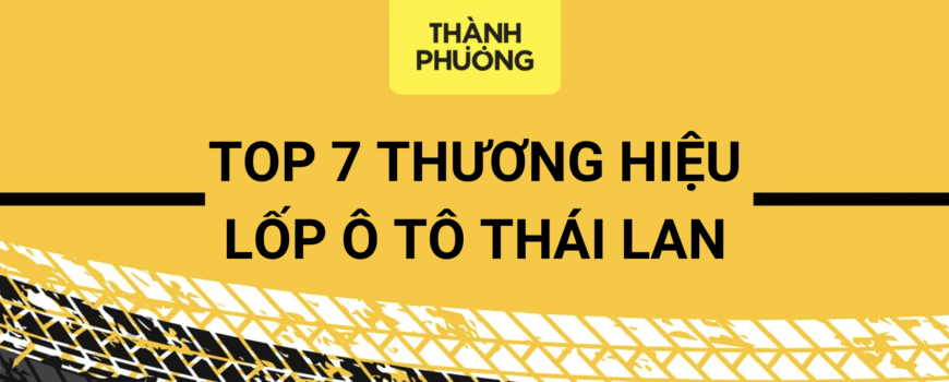 Top 7 thương hiệu lốp ô tô Thái Lan