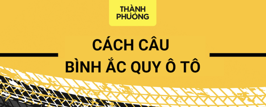 Cách câu bình ắc quy ô tô