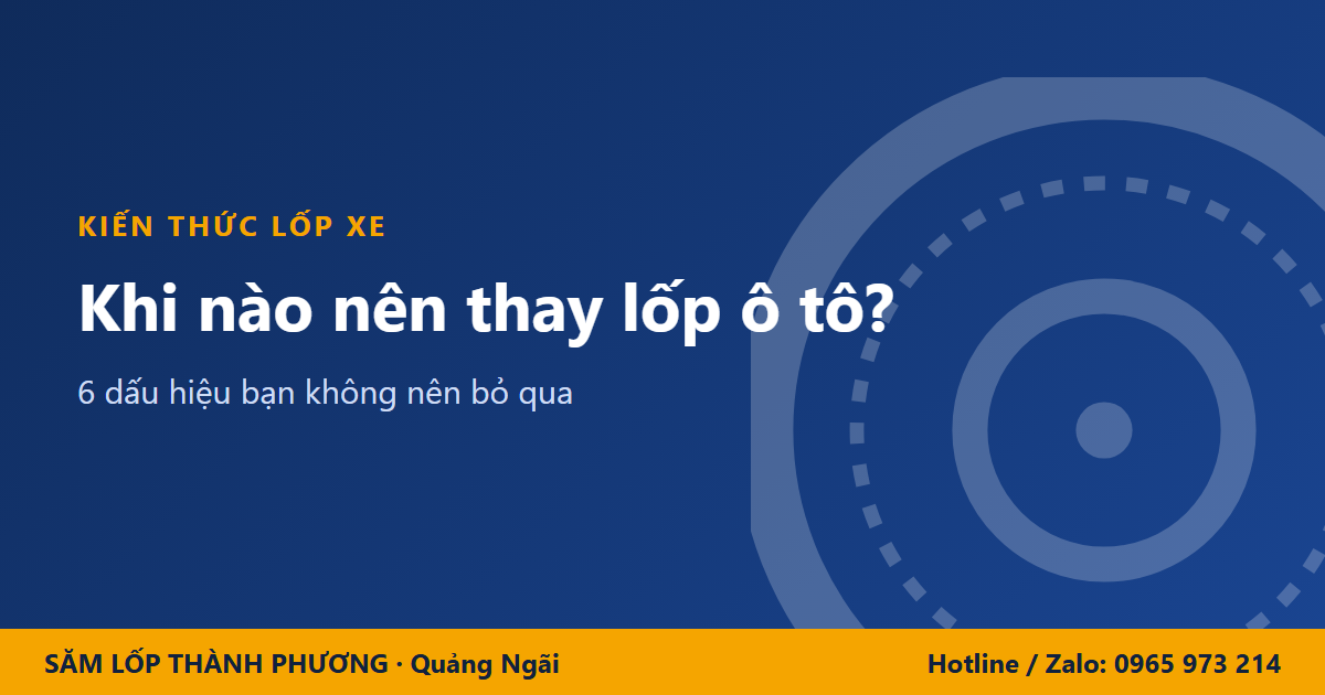 Khi nào nên thay lốp ô tô? 6 dấu hiệu không nên bỏ qua